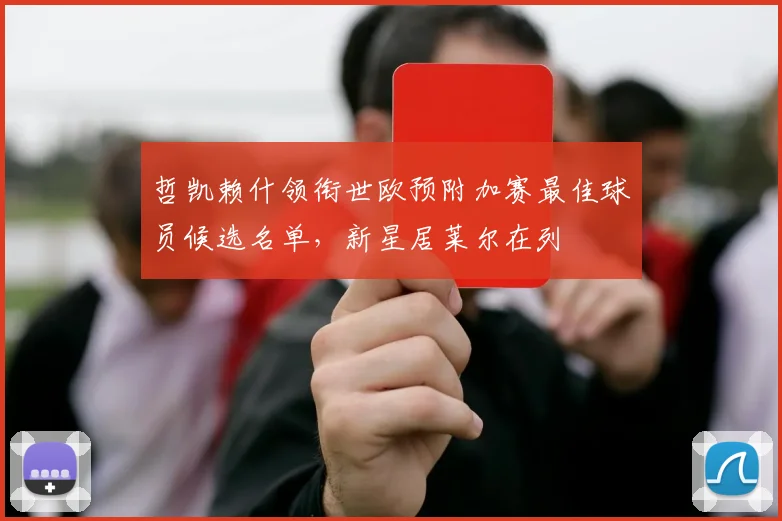 哲凯赖什领衔世欧预附加赛最佳球员候选名单，新星居莱尔在列