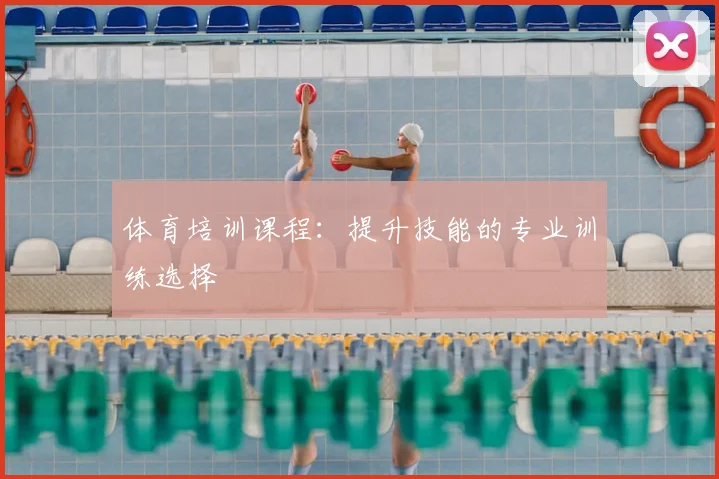 体育培训课程:提升技能的专业训练选择