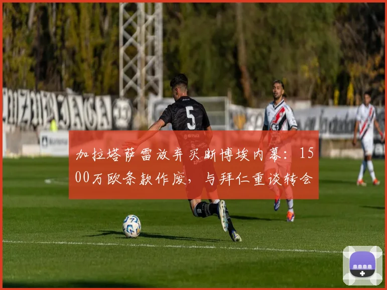 加拉塔萨雷放弃买断博埃内幕：1500万欧条款作废，与拜仁重谈转会费